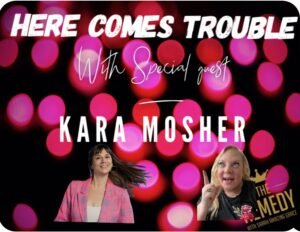 Here Comes Trouble with Kara Mosher